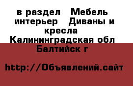  в раздел : Мебель, интерьер » Диваны и кресла . Калининградская обл.,Балтийск г.